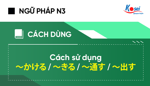 Ngữ pháp tiếng Nhật N3: Cách sử dụng ～かける、～きる、～通す、～出す